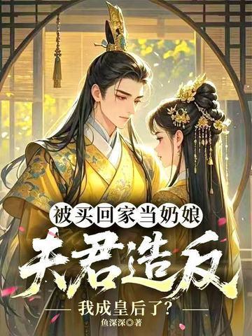 被买回家当奶娘，夫君造反我成皇后了？封面