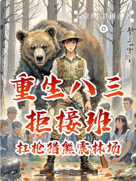 重生八三拒接班：扛枪猎熊震林场封面