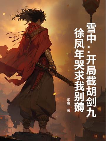 雪中：开局截胡剑九，徐凤年哭求我别薅封面