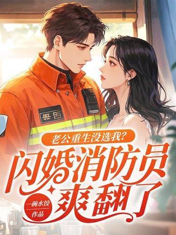 老公重生没选我?闪婚消防员爽翻了封面