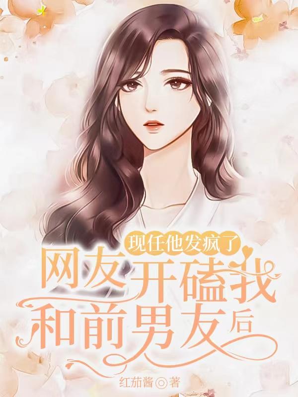 网友开磕我和前男友后，现任他发疯了封面